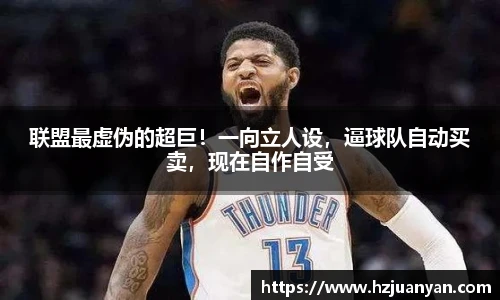 联盟最虚伪的超巨！一向立人设，逼球队自动买卖，现在自作自受
