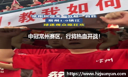 中冠常州赛区，行将热血开战！